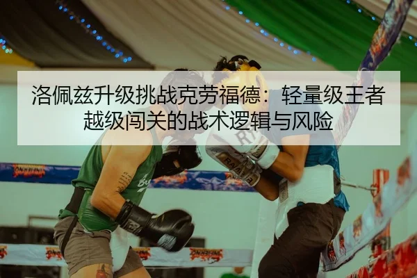 洛佩兹升级挑战克劳福德：轻量级王者越级闯关的战术逻辑与风险